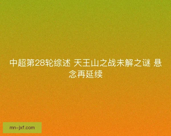 中超第28轮综述 天王山之战未解之谜 悬念再延续